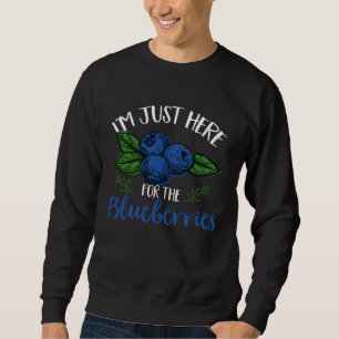 Blueberry Fruit  I m Just Here For The Blueberries Sweatshirt