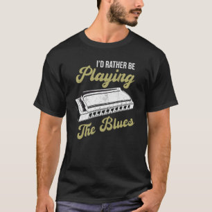 Blues Musician Iu2019d Rather Be Playing The Blues T-Shirt