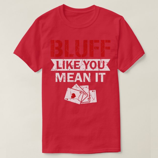 Bluff Like You Mean It Texas Holdem Poker  T-Shirt (Design Front)