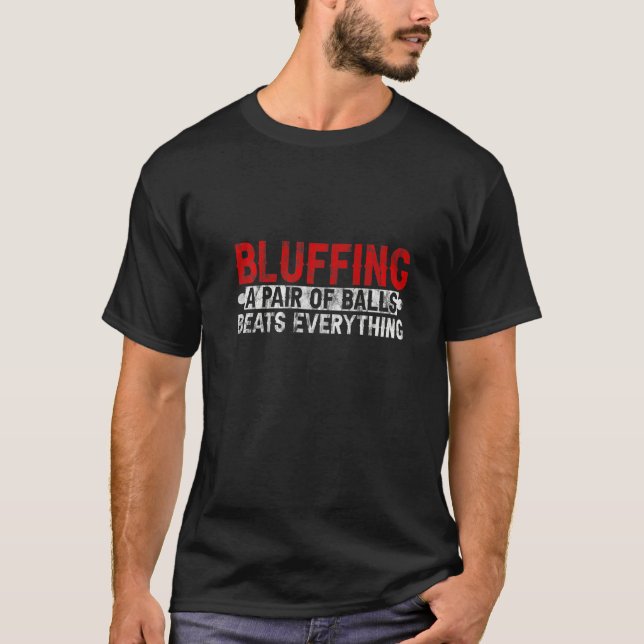 Bluffing A Pair Of Balls Beats Everything T-Shirt (Front)