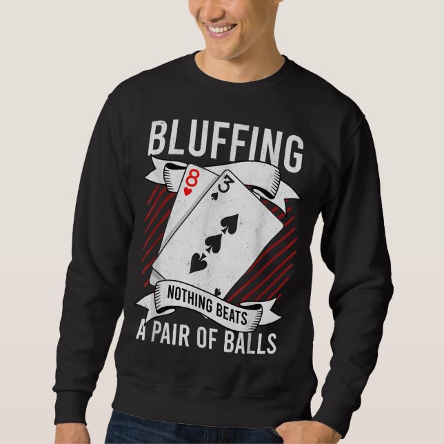 Bluffing Nothing Beats A Pair Of Balls Funny Poker Sweatshirt (Front)