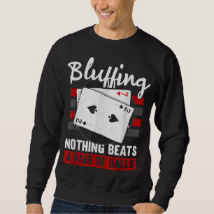 Bluffing Nothing Beats A Pair Of Balls Sweatshirt