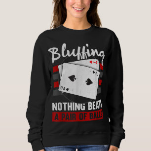 Bluffing Nothing Beats A Pair Of Balls Sweatshirt