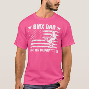 Bmx Dad Don'T Tell Me What To Do Bmx Bike T-Shirt