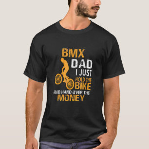 Bmx Dad I Just Hold The Bike And Hand Over Money T-Shirt