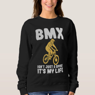 BMX isnt just a sport its my Life Bike BMX Rider Sweatshirt
