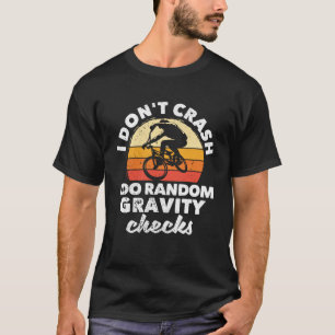 BMX Mountain Biking I Don t Crash I Do Random Grav T-Shirt