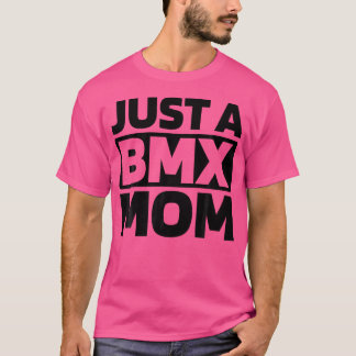 Bmx Racing Bmxer Biking Rider Racer Just A Bmx Mum T-Shirt