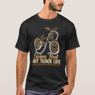 BMX Racing Riding Living That Dirt Track Life T-Shirt