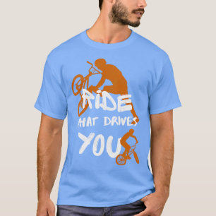 Bmx Ride What Drives You Bike Cycling Bicycle  T-Shirt