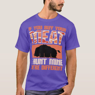 Boar Hunting You Buy Your Meat I Hunt Mine T-Shirt