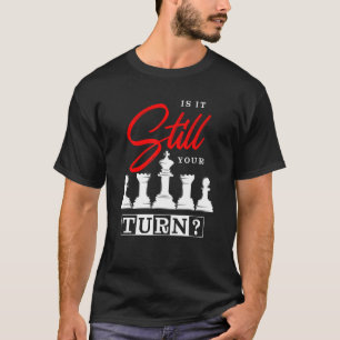 Board Game I Is it still your turn  T-Shirt