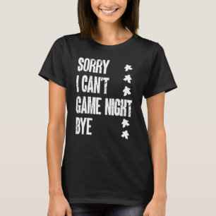 Board Game Sorry I Can'T Game Night Bye Board Game T-Shirt