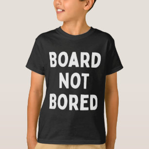 Board Not Bored Funny Board Game Geek Quote Nerdy  T-Shirt
