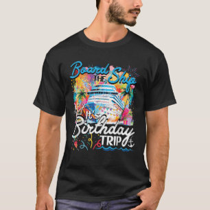 Board The Ship It s A Birthday Trip Cruise Cruisin T-Shirt