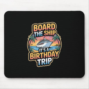 Board The Ship It’s A Birthday Trip Cruise Vacatio Mouse Pad