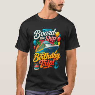 Board The Ship It_s A Birthday Trip Cruise Vacatio T-Shirt