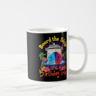 Board The Ship It's A Birthday Trip Birthday Cruis Coffee Mug