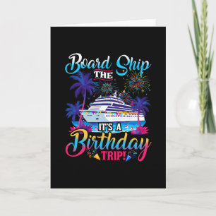 Board The Ship It's A Birthday Trip Cruise Birthda Card