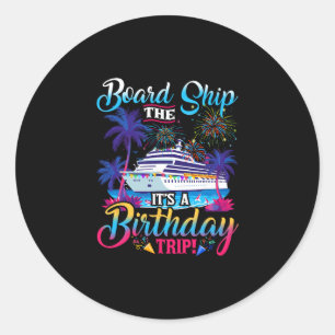 Board The Ship It's A Birthday Trip Cruise Birthda Classic Round Sticker