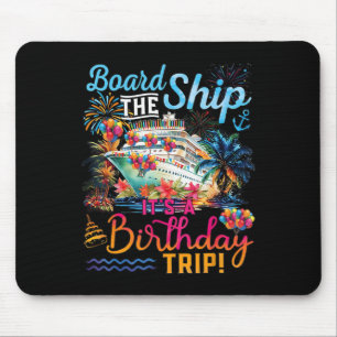 Board The Ship It's A Birthday Trip Cruise Birthda Mouse Pad