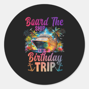 Board The Ship Its A Birthday Trip Cruise Birthday Classic Round Sticker