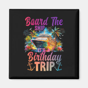 Board The Ship Its A Birthday Trip Cruise Birthday Magnet