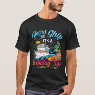 Board The Ship Its A Birthday Trip Cruise Birthday T-Shirt