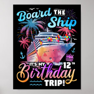 Board The Ship Its My 12th Birthday Trip Cruise Bi Poster