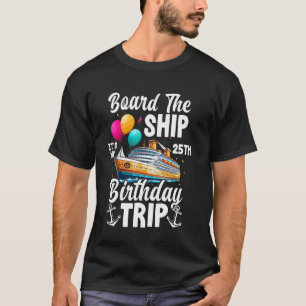 Board The Ship It's My 25th Birthday Trip Cruise B T-Shirt