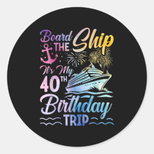 Board The Ship Its My 40th Birthday Trip Birthday  Classic Round Sticker