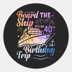 Board The Ship Its My 40th Birthday Trip Birthday Classic Round Sticker