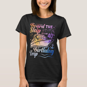 Board The Ship Its My 40th Birthday Trip Birthday T-Shirt