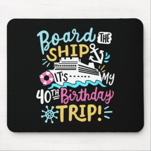 Board The Ship It's My 40th Birthday Trip Cruise V Mouse Pad