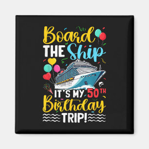 Board The Ship Its My 50th Birthday Trip Birthday Magnet