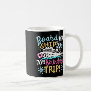 Board The Ship It's My 70th Birthday Trip Cruise V Coffee Mug