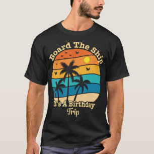 Board The Ship It'S My Birthday Trip Cruise Squad  T-Shirt