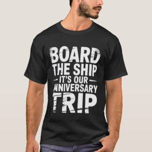 Board The Ship It's Our Anniversary Trip Cruise Co T-Shirt