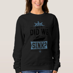 Boat Captain But Did We Sink Boating Sayings Sweatshirt
