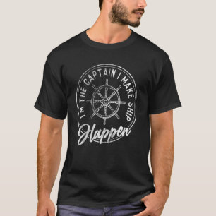 Boat Captain Iu2019m The Captain I Make Ship Happe T-Shirt