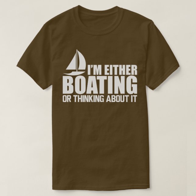 Boat Im either boating or thinking about it W T-Shirt (Design Front)