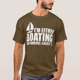 Boat Im either boating or thinking about it W T-Shirt