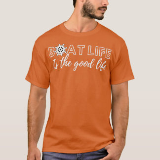 Boat life is the good life Boating Lover Gift Idea T-Shirt