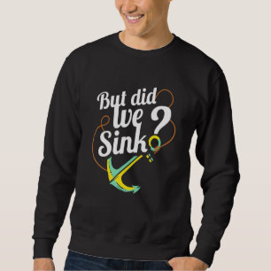 Boat Owner I Boat Captains I But Did We Sink Sweatshirt