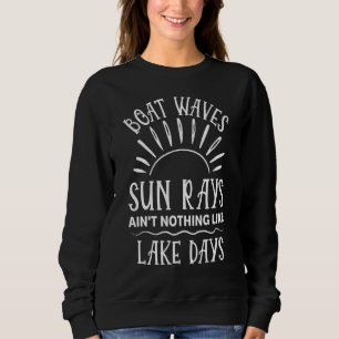 Boat Waves Sun Rays Arent Nothing Like Lake Days B Sweatshirt