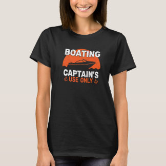 Boater Captain's Use Only Motor Boating Sailing fo T-Shirt