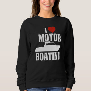 Boater I Love Motor Boating Boating Sweatshirt
