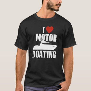 Boater I Love Motor Boating Boating T-Shirt