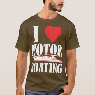 Boater  I Love Motor Boating Funny Boating Boat Ca T-Shirt
