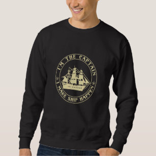 Boater I'm The Captain I Make Ship Happen Boating Sweatshirt